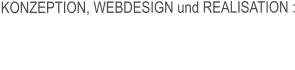 KONZEPTION, WEBDESIGN und REALISATION :